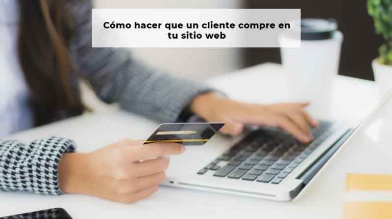 Cómo hacer que un cliente compre en tu sitio web